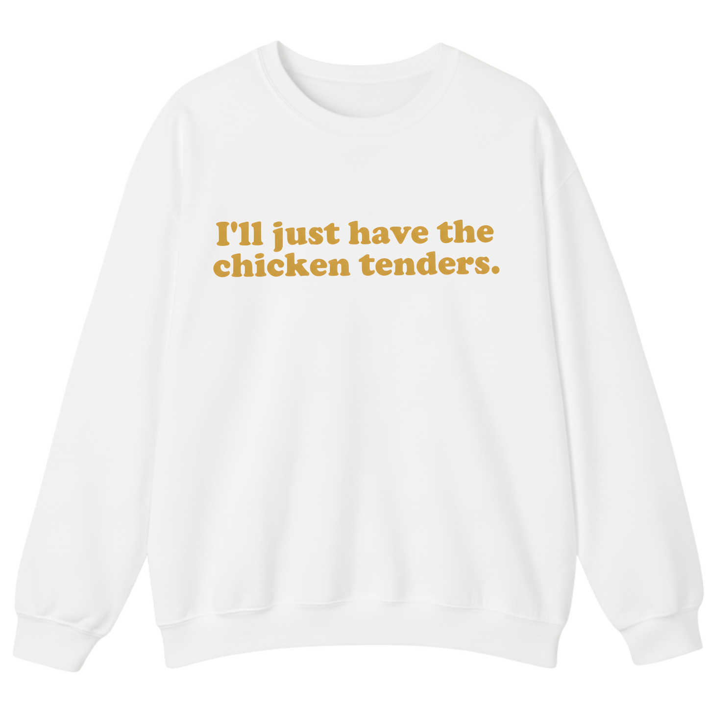 I'll Just Have The Chicken Tenders Sweatshirt