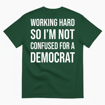 WORKING HARD SO I’M NOT CONFUSED FOR A DEMOCRAT T-SHIRT (BACK PRINT)