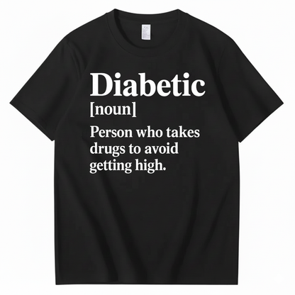 DIABETIC [noun] – Person who takes drugs to avoid getting high. T-SHIRT (FRONT PRINT)