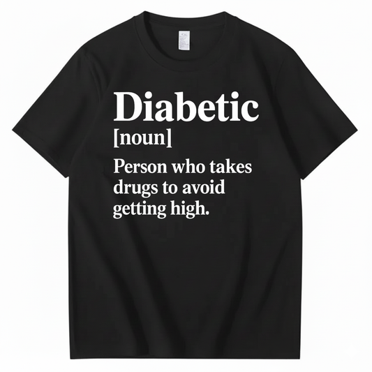 DIABETIC [noun] – Person who takes drugs to avoid getting high. T-SHIRT (FRONT PRINT)