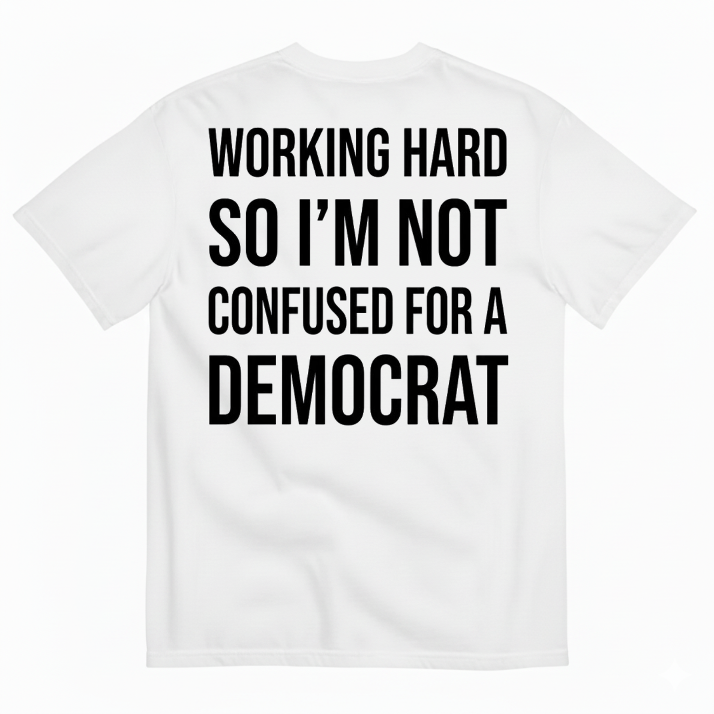 WORKING HARD SO I’M NOT CONFUSED FOR A DEMOCRAT T-SHIRT (BACK PRINT)