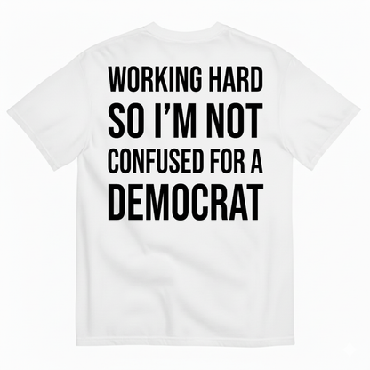 WORKING HARD SO I’M NOT CONFUSED FOR A DEMOCRAT T-SHIRT (BACK PRINT)