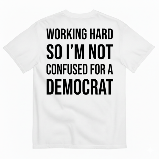 WORKING HARD SO I’M NOT CONFUSED FOR A DEMOCRAT T-SHIRT (BACK PRINT)