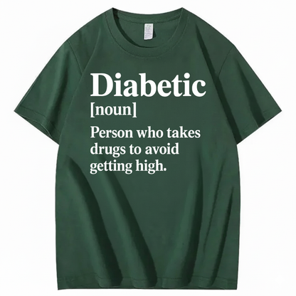 DIABETIC [noun] – Person who takes drugs to avoid getting high. T-SHIRT (FRONT PRINT)