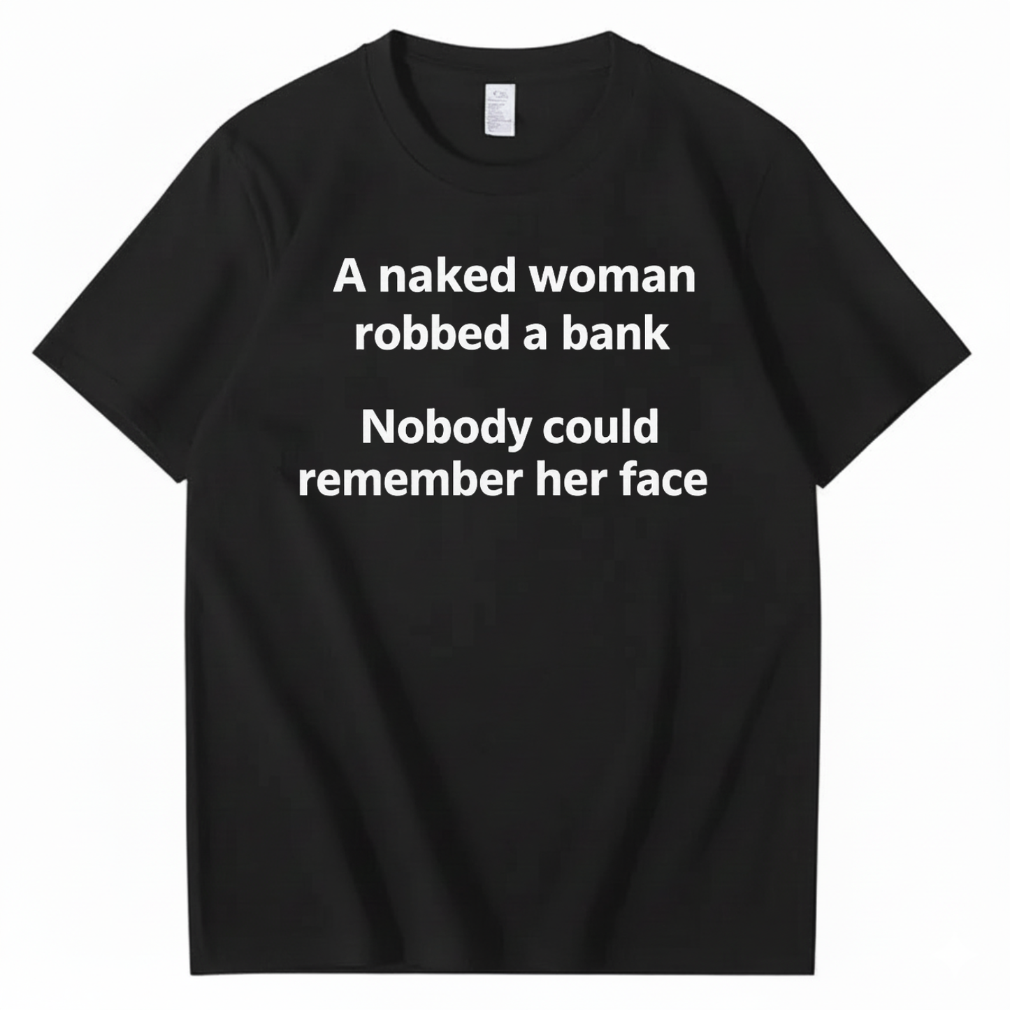 A NAKED WOMAN ROBBED A BANK NOBODY COULD REMEMBER HER FACE T-SHIRT (FRONT PRINT)