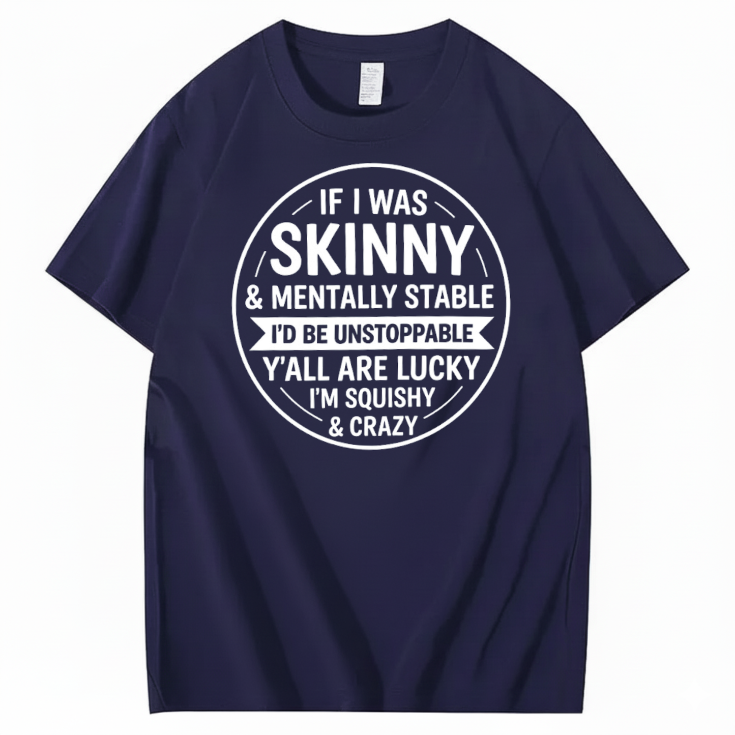 IF I WAS SKINNY & MENTALLY STABLE I’D BE UNSTOPPABLE T-SHIRT (FRONT PRINT)