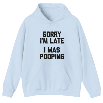 Sorry I'm Late I Was Pooping Hoodie