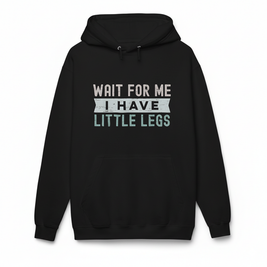 Wait For Me I Have Little Legs Hoodie