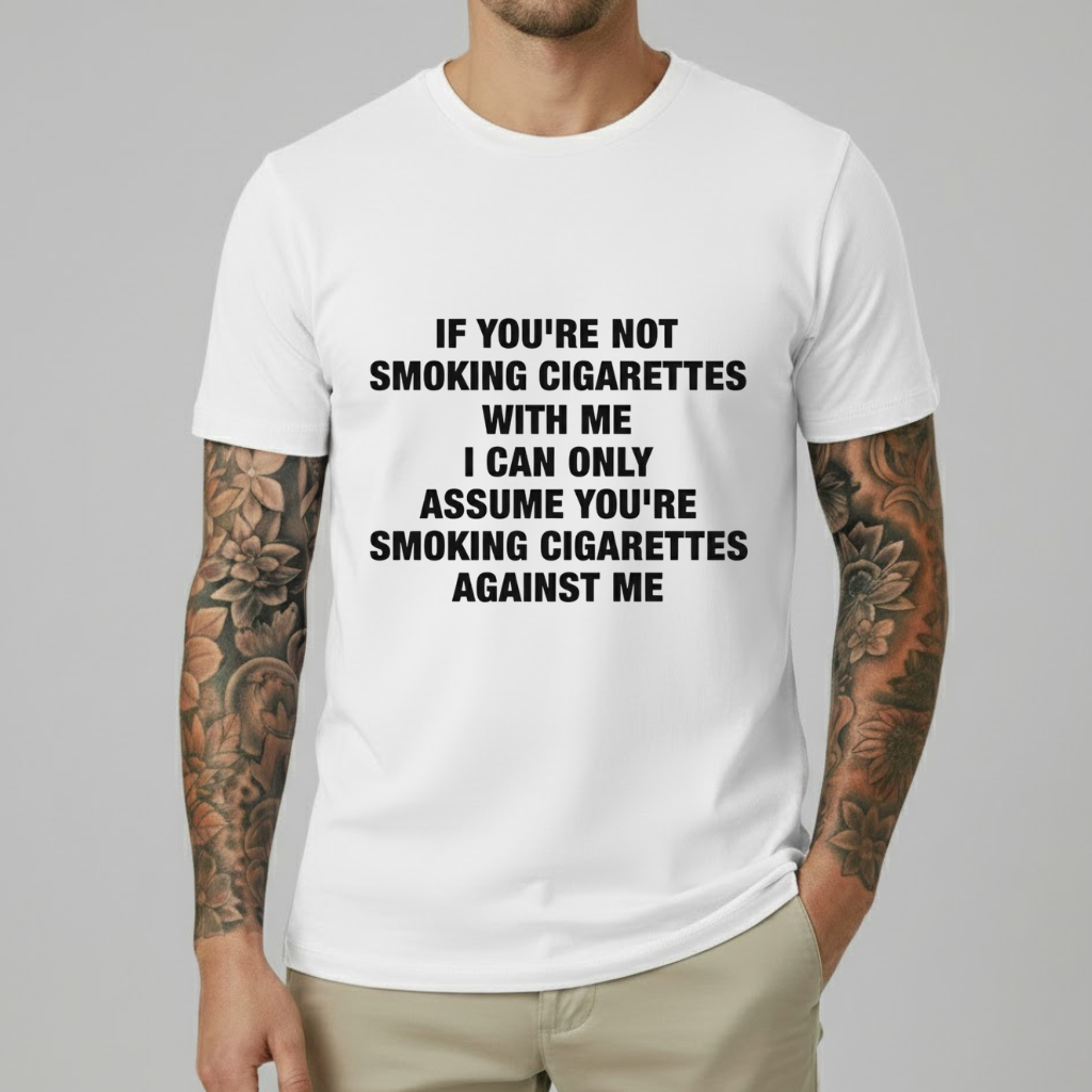 If You're Not Smoking Cigarettes With Me T-shirt