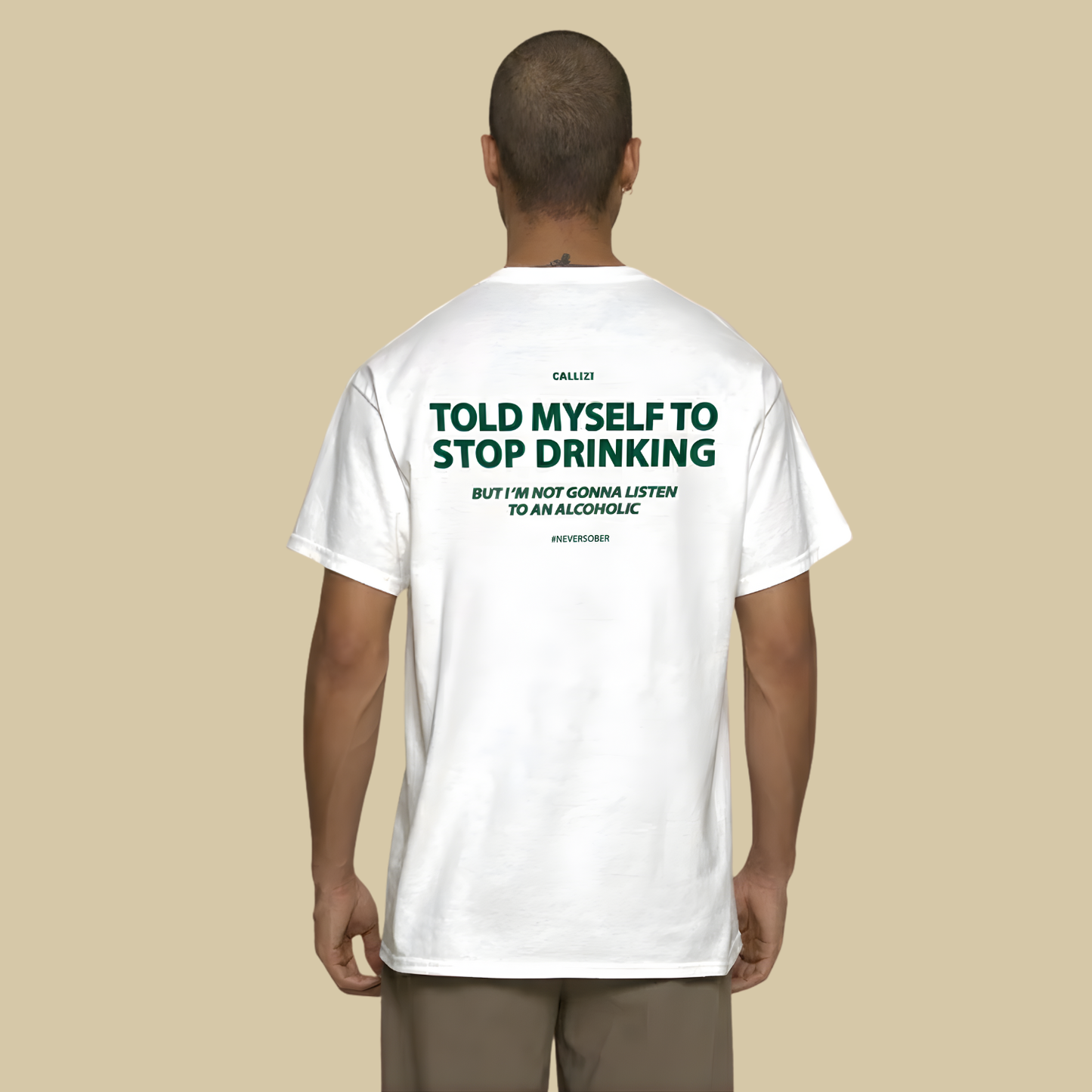 TOLD MYSELF TO STOP DRINKING. BUT I'M NOT GONNA LISTEN TO AN ALCOHOLIC T- SHIRT