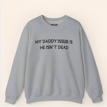 “My Daddy Issue Is He Isn't Dead” Dark Humor Crewneck
