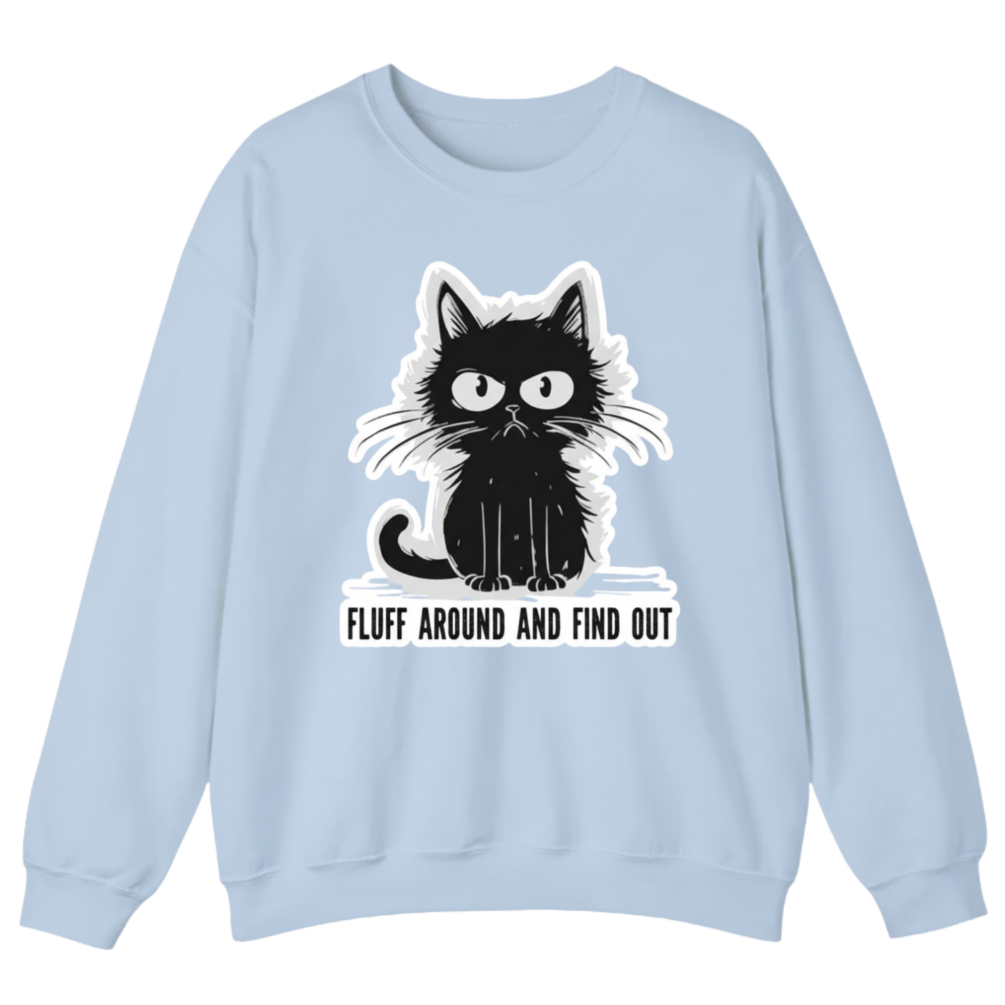 FLUFF AROUND AND FIND OUT Sweatshirt (FRONT PRINT)