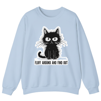 FLUFF AROUND AND FIND OUT Sweatshirt (FRONT PRINT)