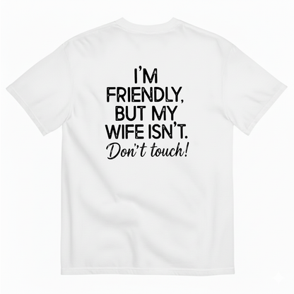 I'm Friendly, But My Wife Isn't. Don't Touch T- Shirt (BACK PRINT)