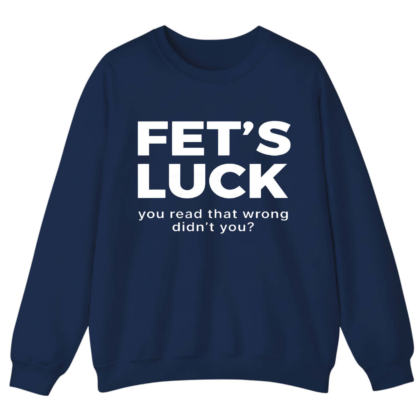 Fet's Luck You Read That Wrong Didn't You Sweatshirt