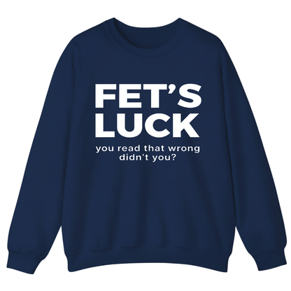 Fet's Luck You Read That Wrong Didn't You Sweatshirt