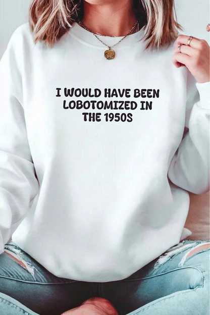 Unisex Black Crewneck Sweatshirt – “I Would’ve Been L*botomized in the 1950s” – Dark Humor Slogan, Relaxed Fit