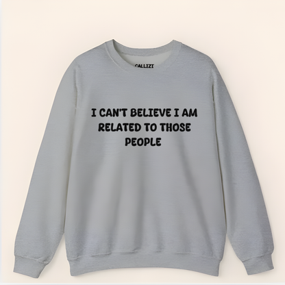 I can't believe I'm Realated to tthose people Crewneck Sweatshirt
