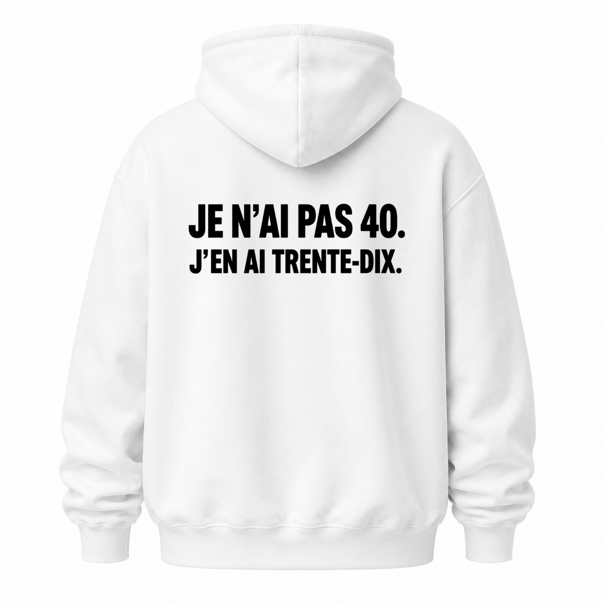 JE N’AI PAS 40. J’EN AI TRENTE-DIX HOODIE (BACK PRINT)