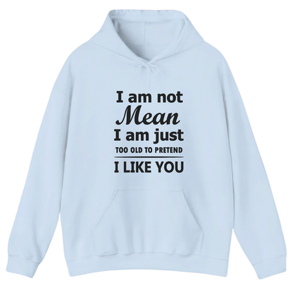 I am not Mean I am just TOO OLD TO PRETEND I LIKE YOU Hoodie (Front Print)