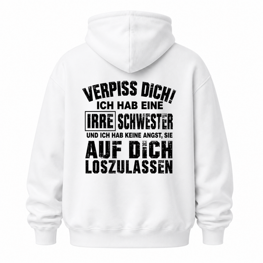 VERPISS DICH! ICH HAB EINE IRRE SCHWESTER UND ICH HAB KEINE ANGST, SIE AUF DICH LOSZULASSEN HOODIE (BACK PRINT)