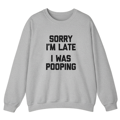 Sorry I'm Late I Was Pooping Sweatshirt