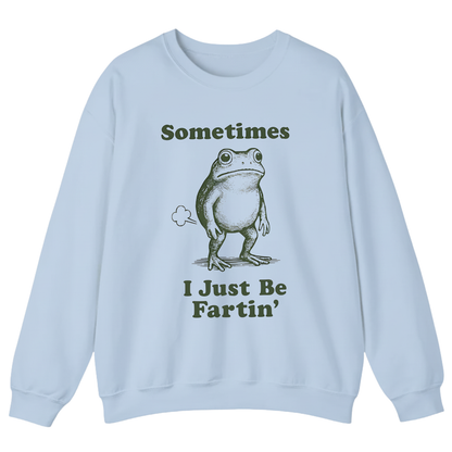 Sometimes I Just Be Fartin' Sweatshirt