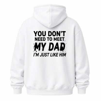 YOU DON’T NEED TO MEET MY DAD, I’M JUST LIKE HIM HOODIE (BACK PRINT)