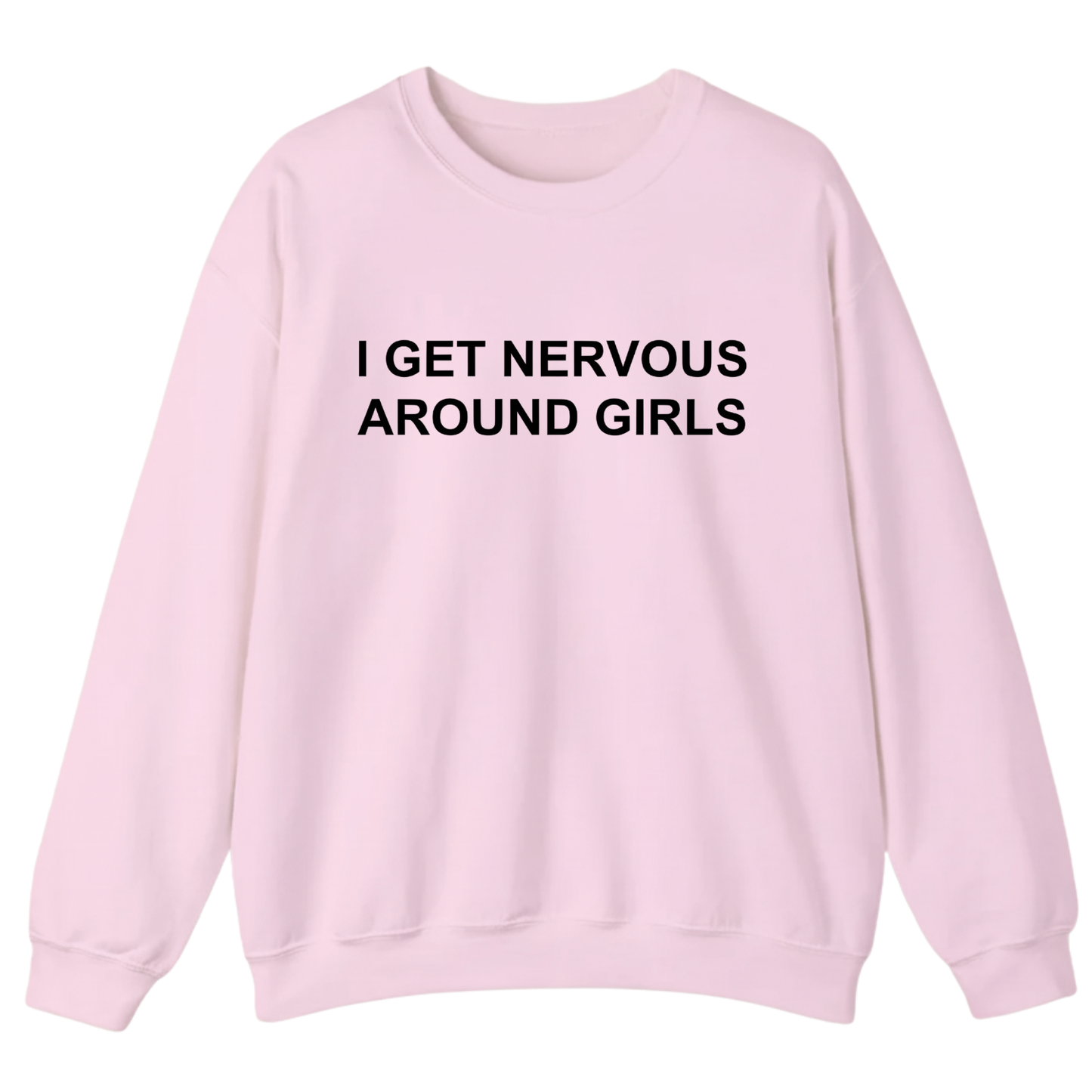 I Get Nervous Around Girls Sweatshirt (FRONT PRINT)
