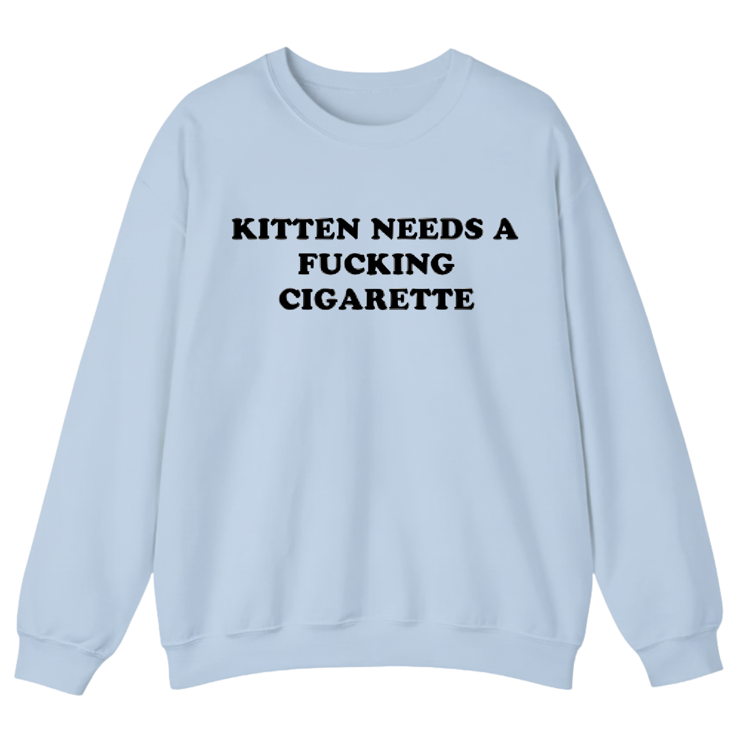 KITTEN NEEDS A FUCKING CIGARETTE Sweatshirt (FRONT PRINT)