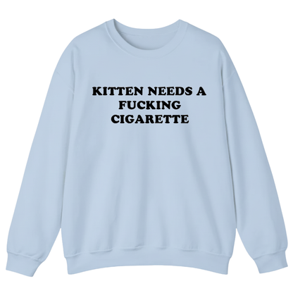 KITTEN NEEDS A FUCKING CIGARETTE Sweatshirt (FRONT PRINT)