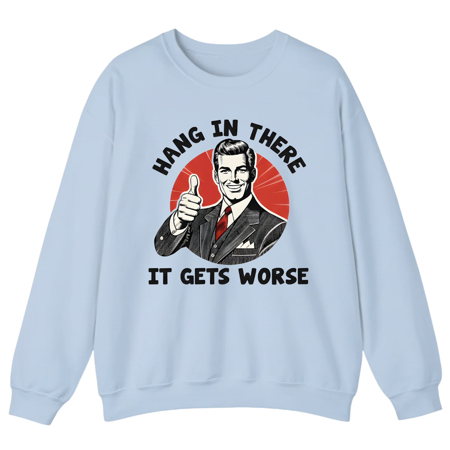 Hang In There It Gets Worse Sweatshirt (FRONT PRINT)