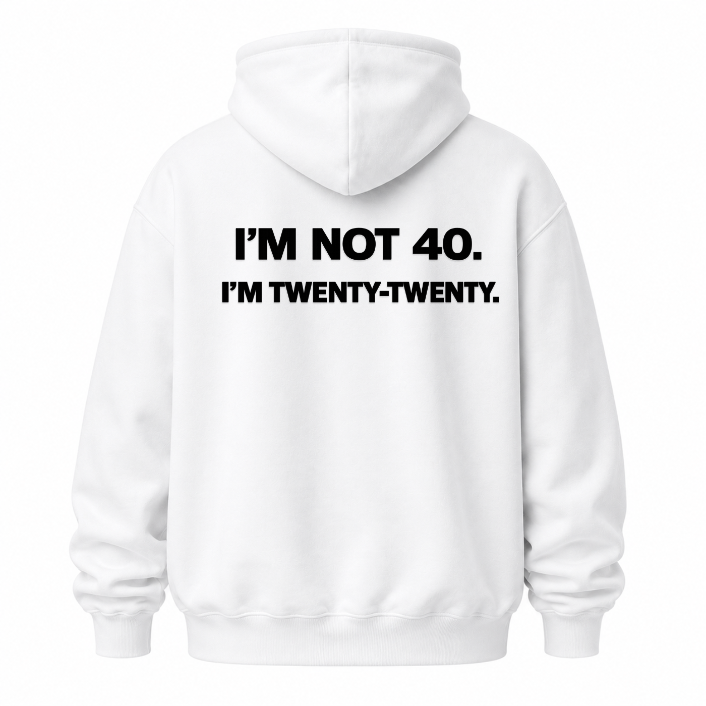 I’M NOT 40. I’M TWENTY-TWENTY HOODIE (BACK PRINT)