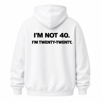 I’M NOT 40. I’M TWENTY-TWENTY HOODIE (BACK PRINT)