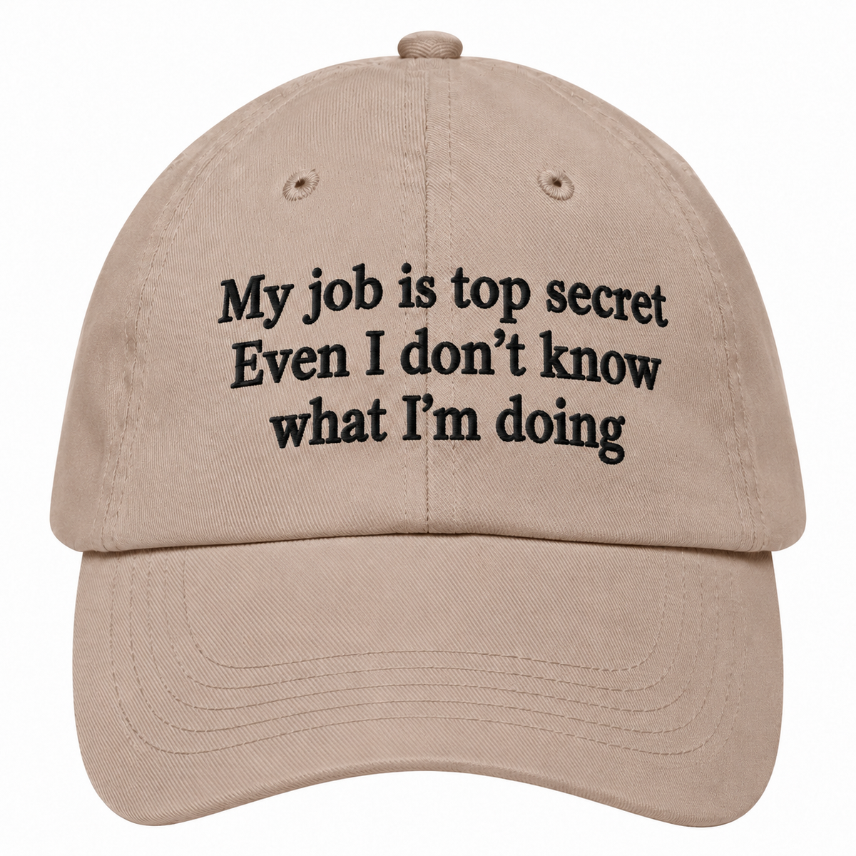 MY JOB IS TOP SECRET EVEN I DON’T KNOW WHAT I’M DOING - EMBROIDERED HAT