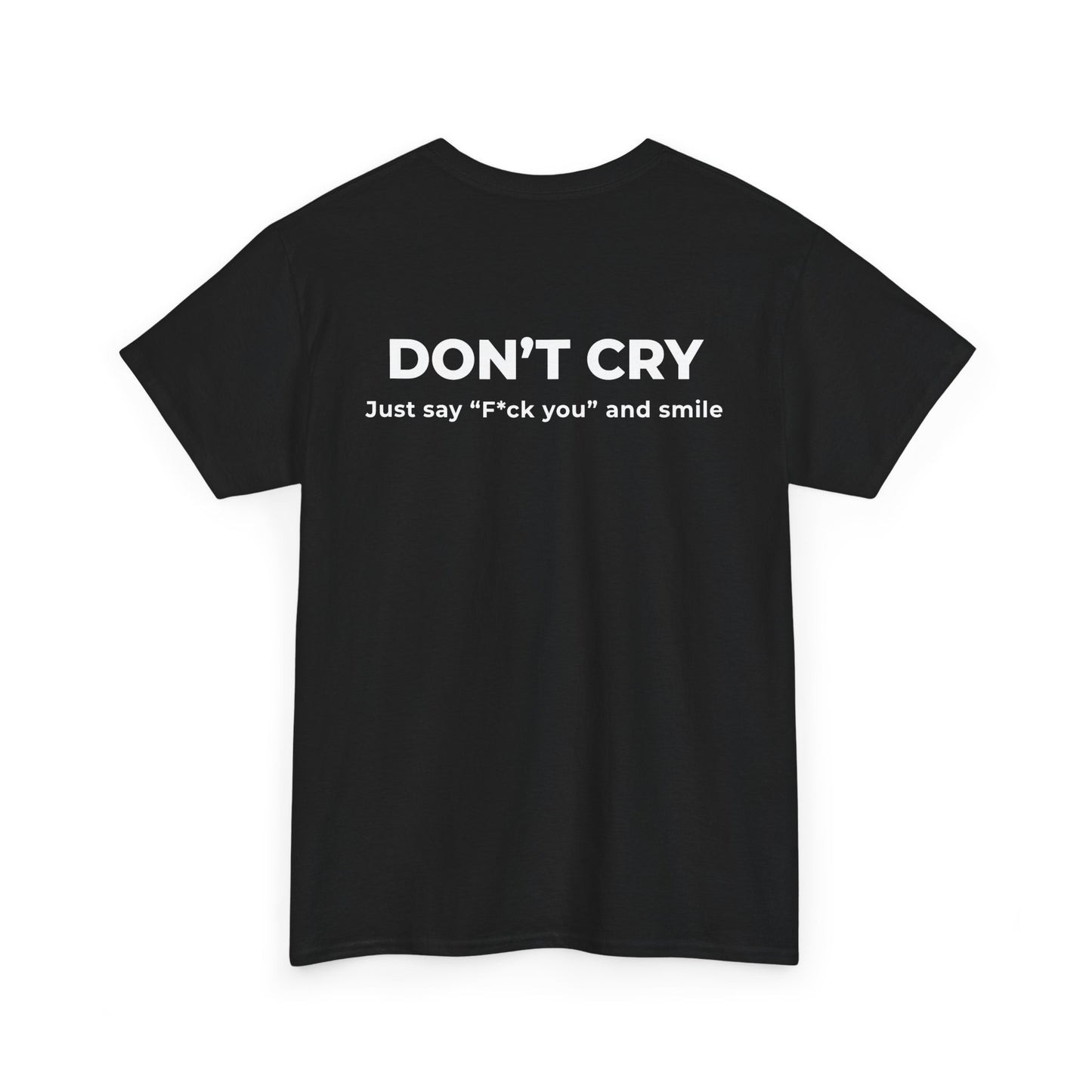 DON’T CRY JUST SAY F*CK YOU AND SMILE T-SHIRT (BACK PRINT)