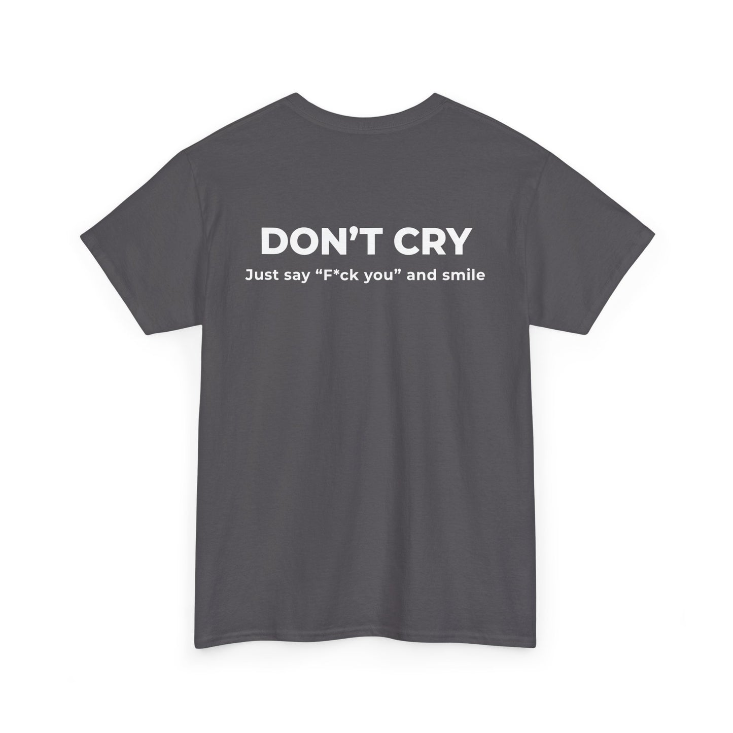 DON’T CRY JUST SAY F*CK YOU AND SMILE T-SHIRT (BACK PRINT)