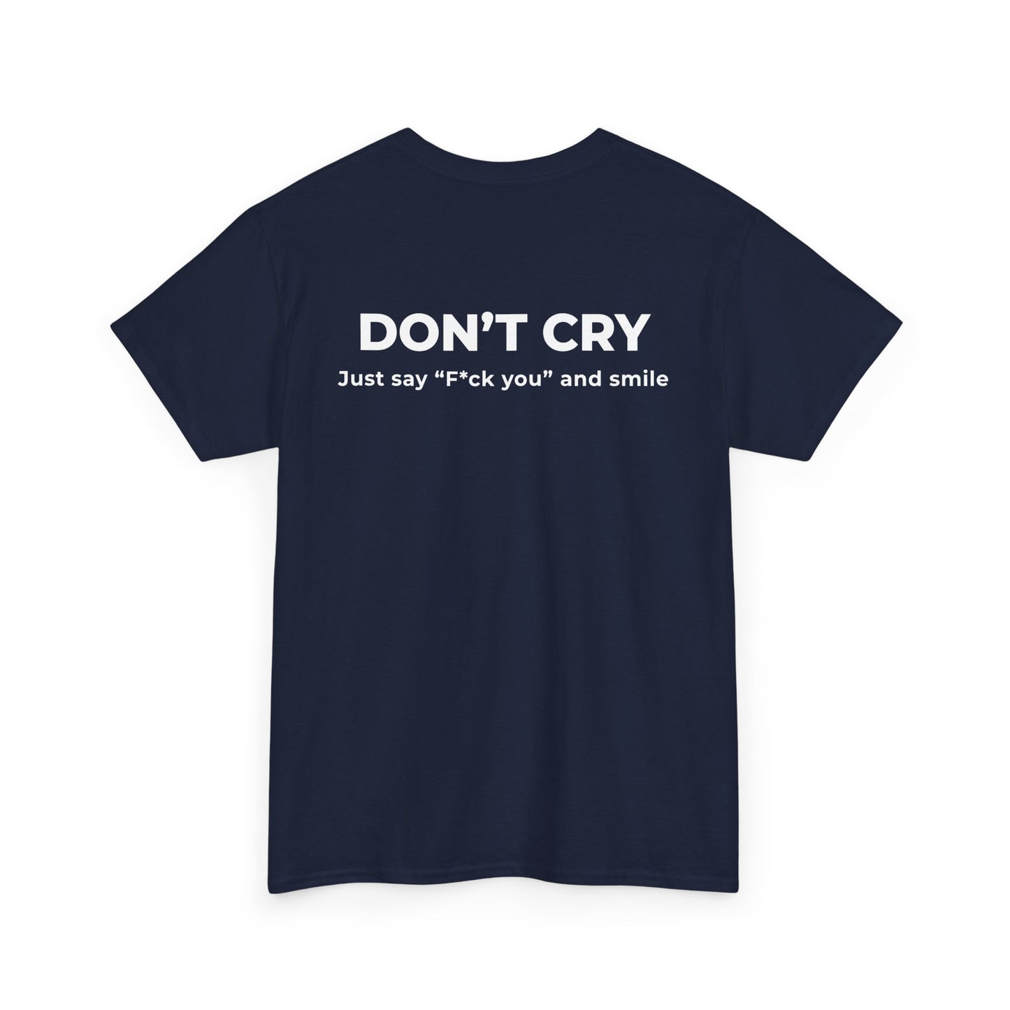 DON’T CRY JUST SAY F*CK YOU AND SMILE T-SHIRT (BACK PRINT)