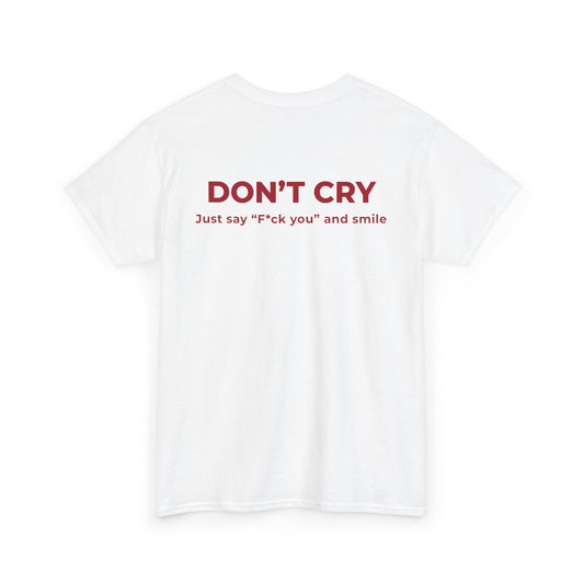 DON’T CRY JUST SAY F*CK YOU AND SMILE T-SHIRT (BACK PRINT)