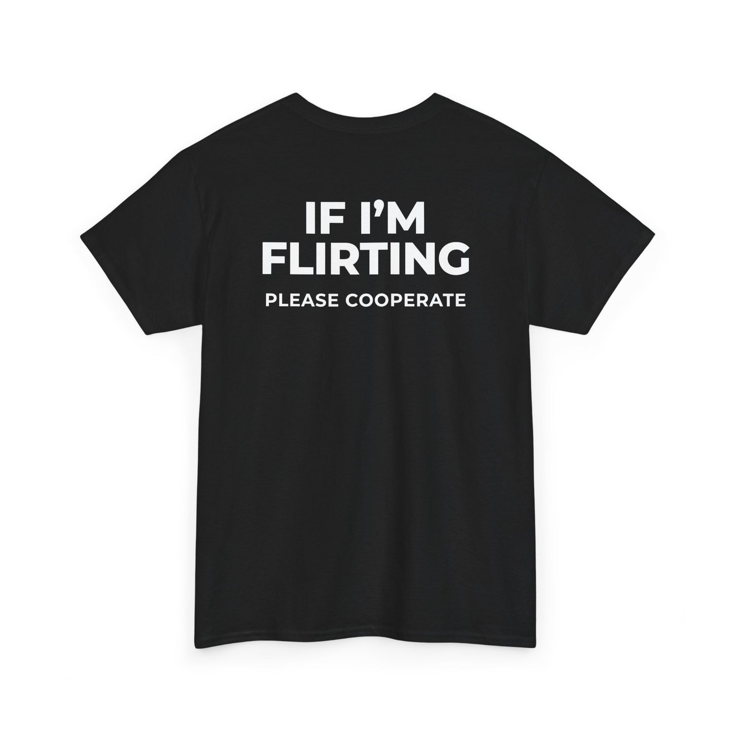 IF I’M FLIRTING PLEASE COOPERATE T-SHIRT (BACK PRINT)