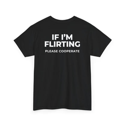 IF I’M FLIRTING PLEASE COOPERATE T-SHIRT (BACK PRINT)