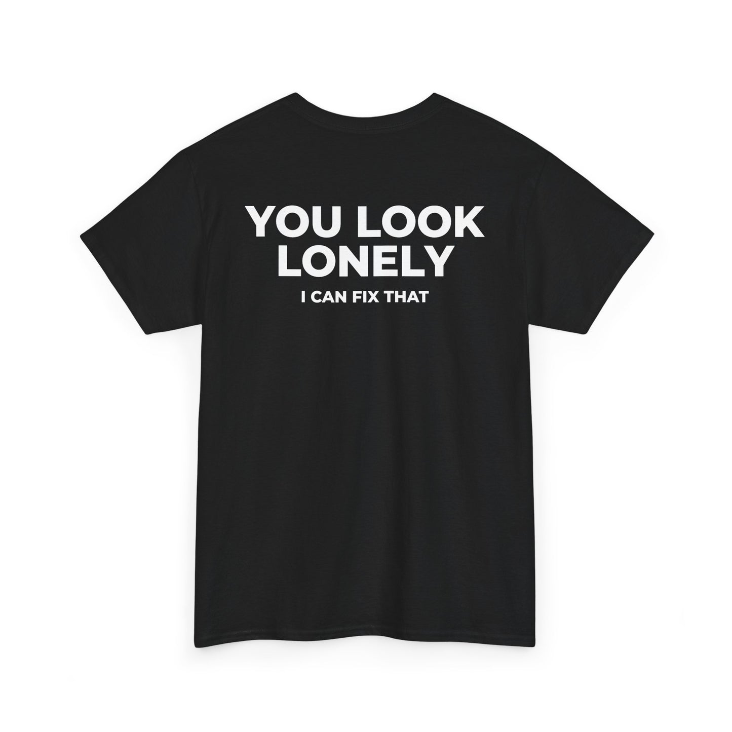 YOU LOOK LONELY I CAN FIX THAT T-SHIRT (BACK PRINT)