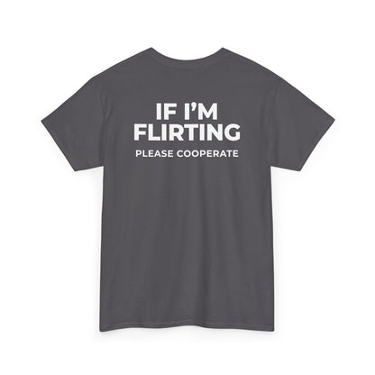 IF I’M FLIRTING PLEASE COOPERATE T-SHIRT (BACK PRINT)