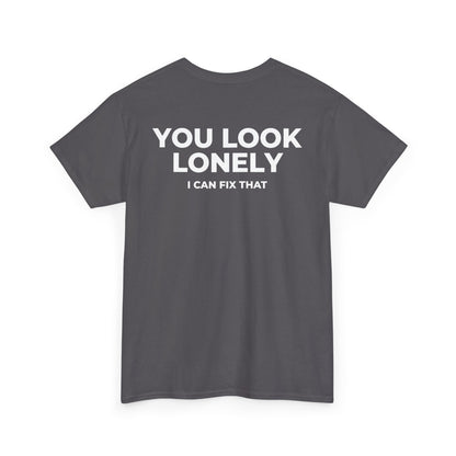 YOU LOOK LONELY I CAN FIX THAT T-SHIRT (BACK PRINT)