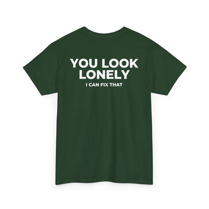 YOU LOOK LONELY I CAN FIX THAT T-SHIRT (BACK PRINT)