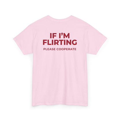 IF I’M FLIRTING PLEASE COOPERATE T-SHIRT (BACK PRINT)