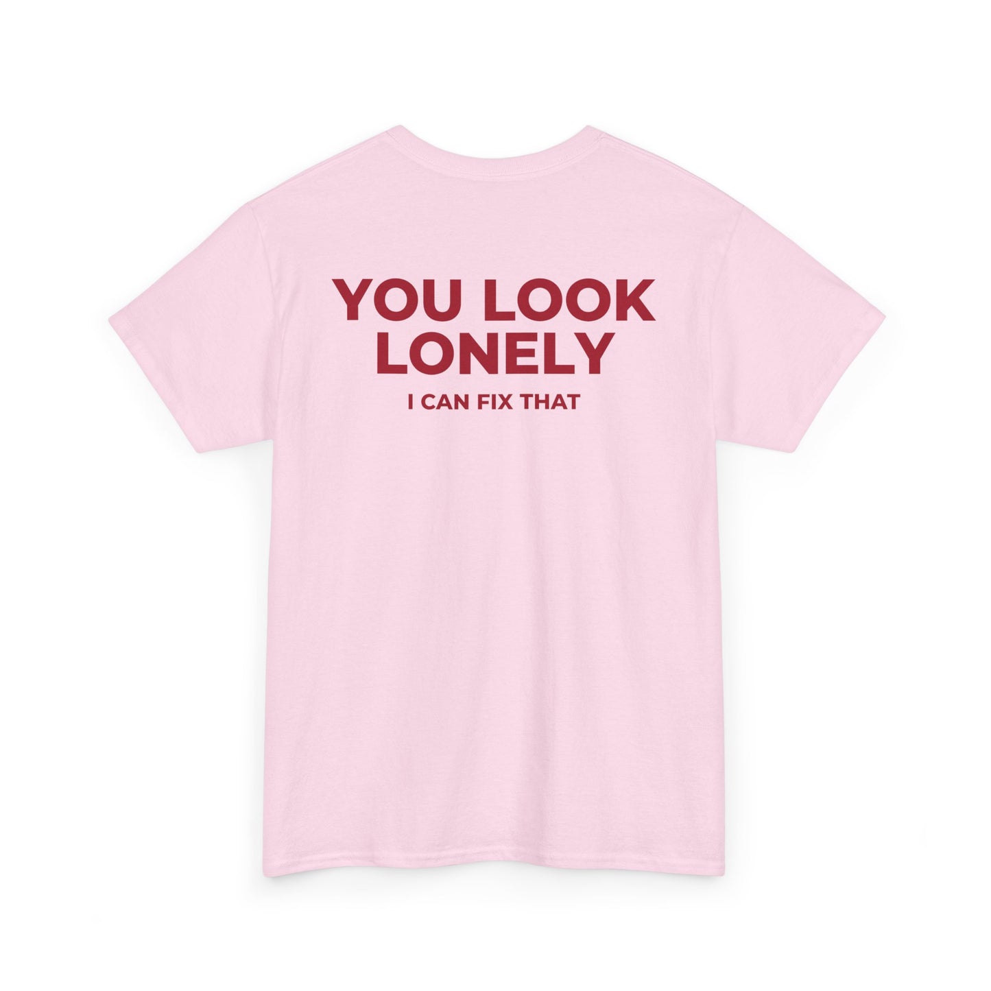 YOU LOOK LONELY I CAN FIX THAT T-SHIRT (BACK PRINT)