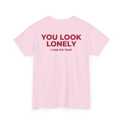 YOU LOOK LONELY I CAN FIX THAT T-SHIRT (BACK PRINT)