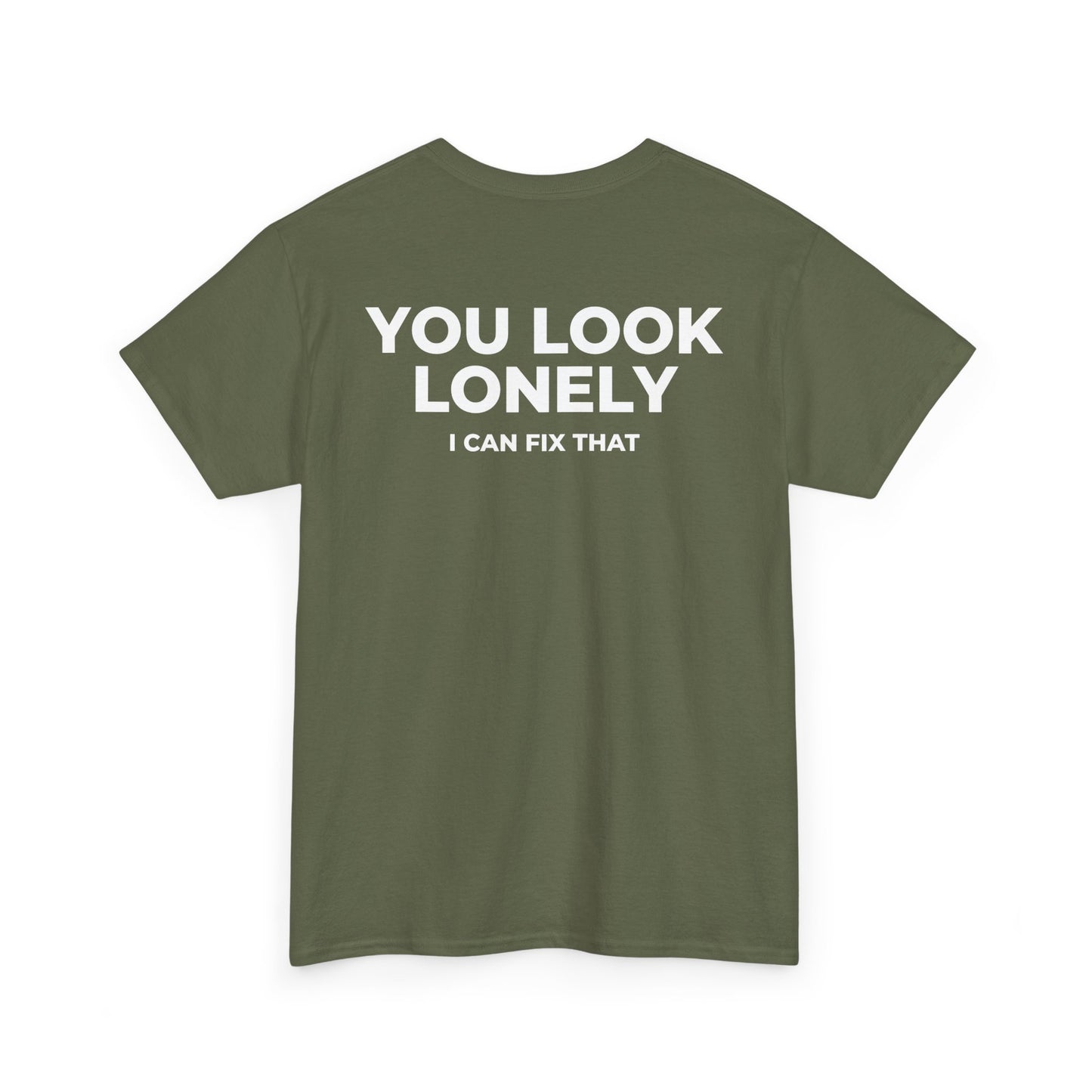 YOU LOOK LONELY I CAN FIX THAT T-SHIRT (BACK PRINT)
