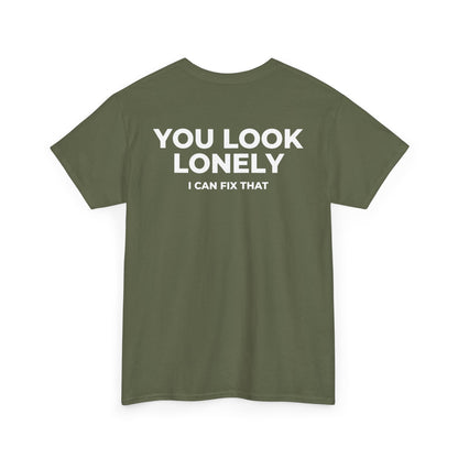 YOU LOOK LONELY I CAN FIX THAT T-SHIRT (BACK PRINT)